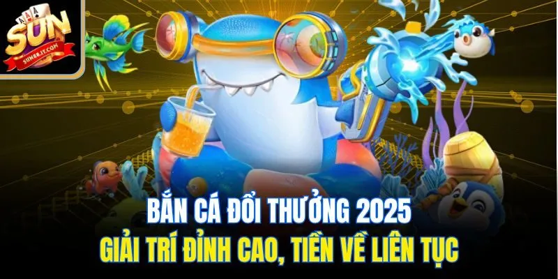 bắn cá đổi thưởng 2025