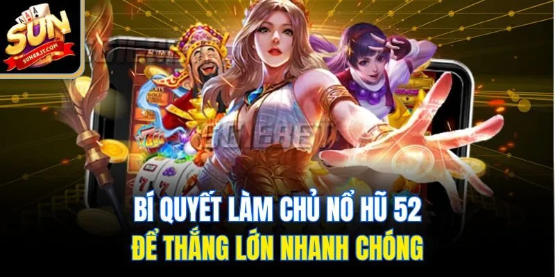 Bí quyết làm chủ nổ hũ 52 để thắng lớn nhanh chóng