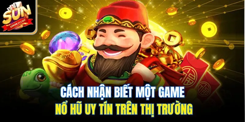 Cách nhận biết một game nổ hũ uy tín trên thị trường