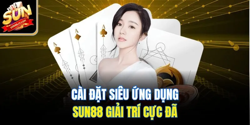 Cài đặt siêu ứng dụng Sun88 trên điện thoại giải trí cực đã