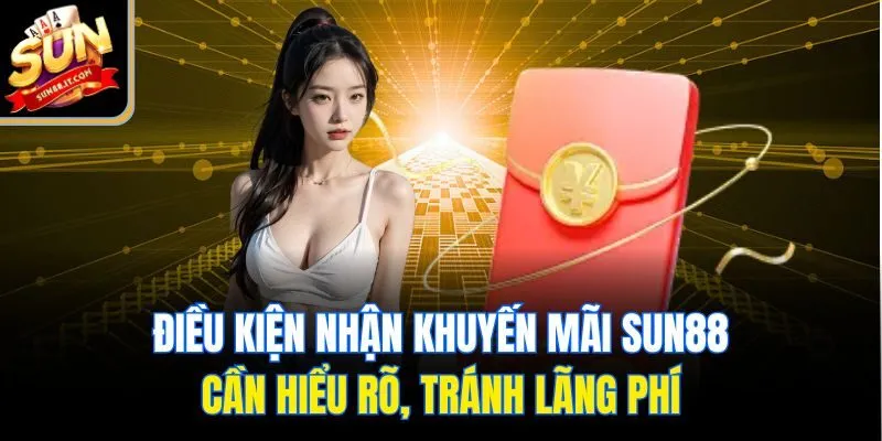 Điều kiện nhận khuyến mãi Sun88 cần hiểu rõ, tránh lãng phí