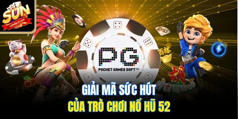 Giải mã sức hút của trò chơi nổ hũ 52