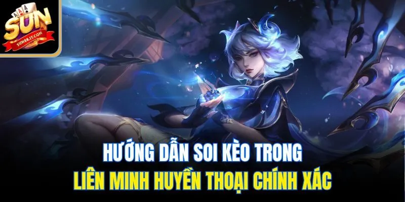 Hướng dẫn soi kèo trong liên minh huyền thoại chính xác