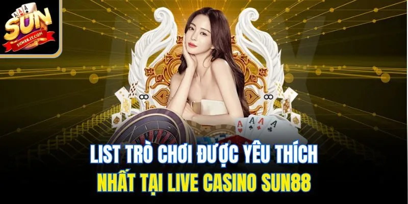 List trò chơi được yêu thích nhất tại live casino Sun88