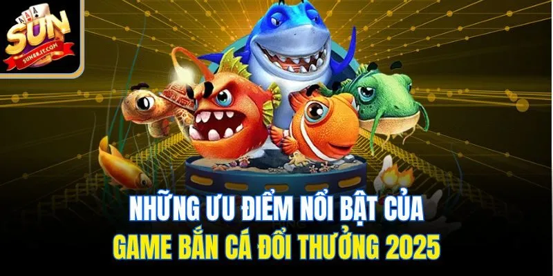 Những ưu điểm nổi bật của game bắn cá đổi thưởng 2025