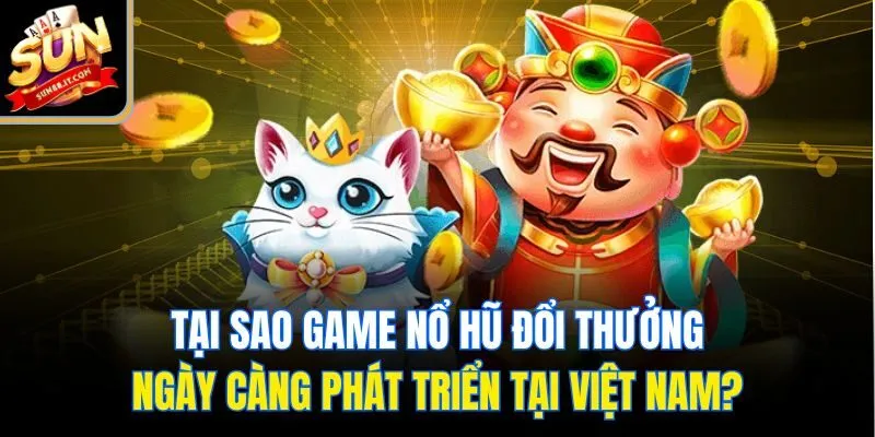 Tại sao game nổ hũ đổi thưởng ngày càng phát triển tại Việt Nam?