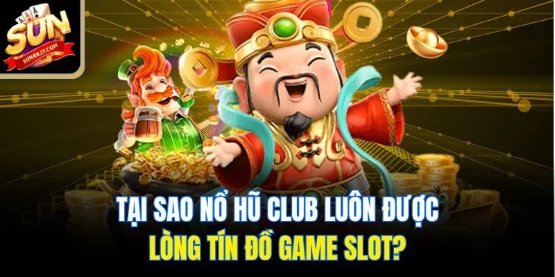Tại sao nổ hũ club luôn được lòng tín đồ game slot?