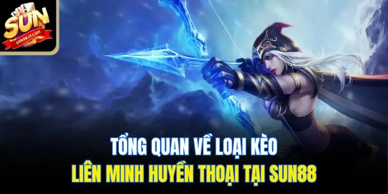 Tổng quan về loại kèo liên minh huyền thoại tại Sun88