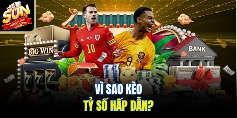 Vì sao kèo tỷ số hấp dẫn?