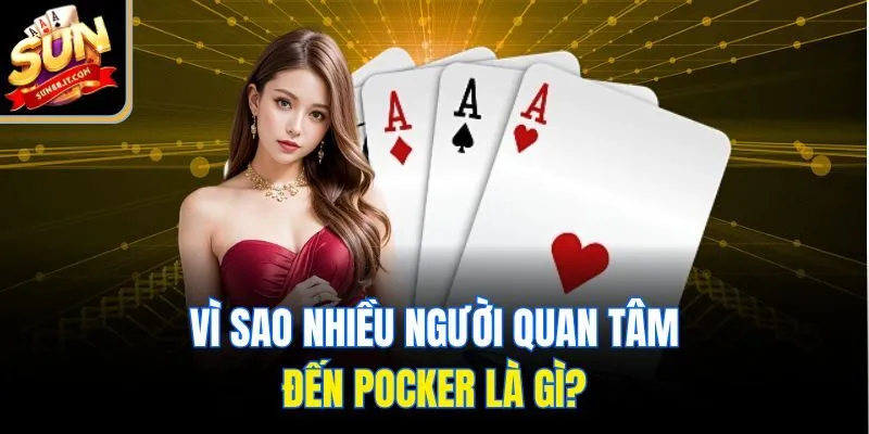 Vì sao nhiều người quan tâm đến pocker là gì?